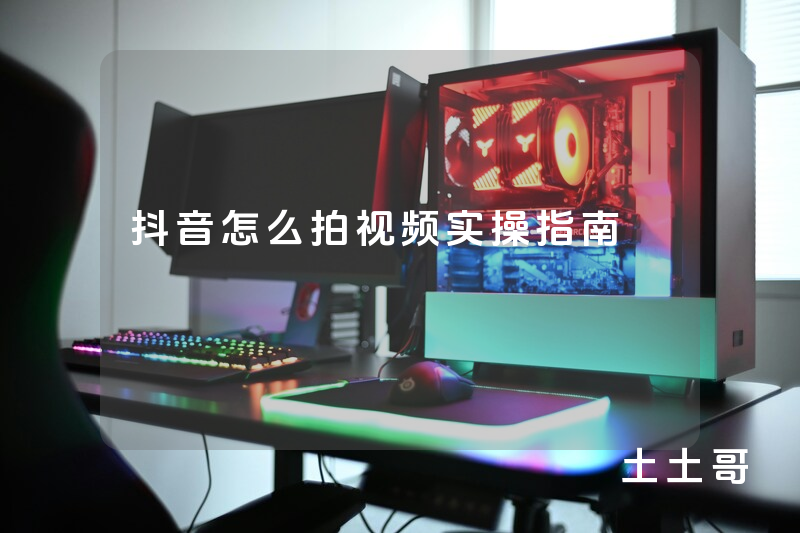 抖音怎么拍视频实操指南 抖音怎么拍视频实操指南