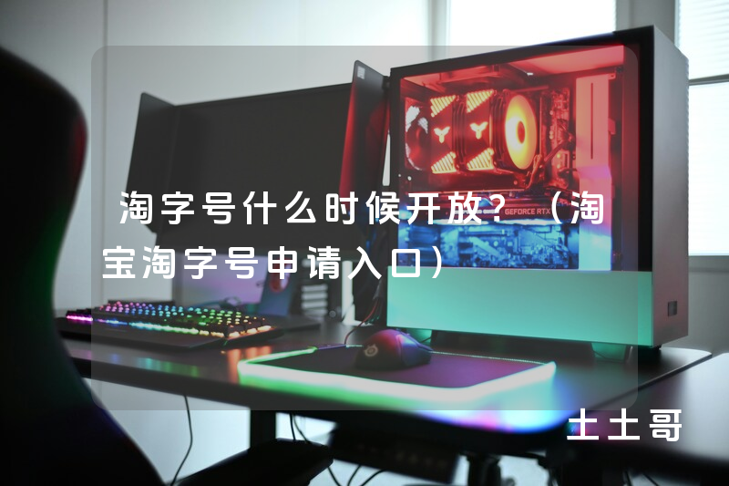 淘字号什么时候开放?(淘宝淘字号申请入口) 淘字号什么时候开放?(淘宝淘字号申请入口)