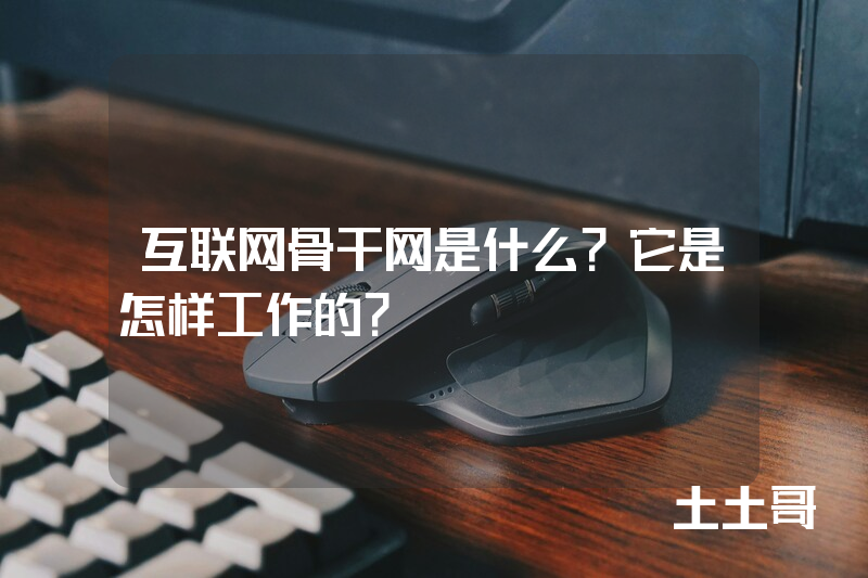 互联网骨干网是什么?它是怎样工作的? 互联网骨干网是什么?它是怎样工作的?