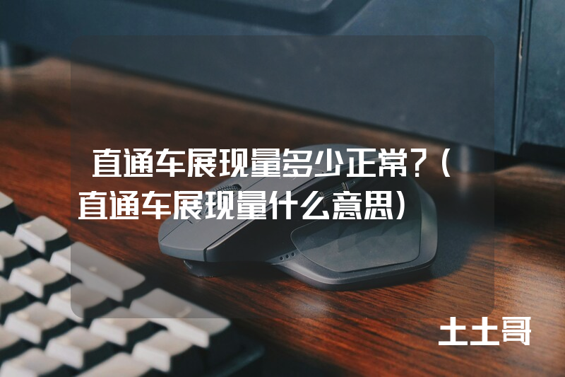 直通车展现量多少正常?(直通车展现量什么意思) 直通车展现量多少正常?(直通车展现量什么意思)
