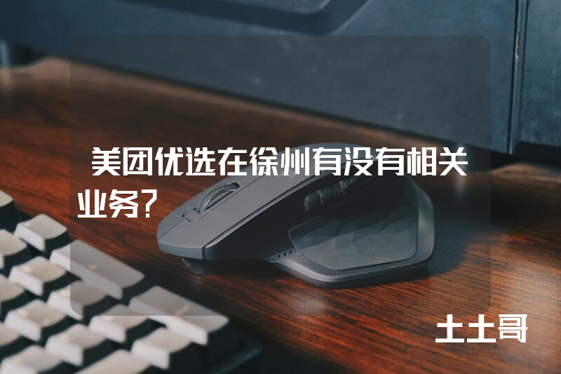 美团优选在徐州有没有相关业务? 美团优选在徐州有没有相关业务?