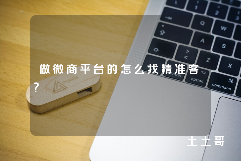 做微商平台的怎么找精准客? 做微商平台的怎么找精准客?