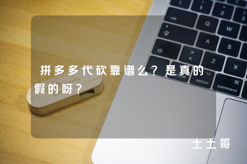 拼多多代砍靠谱么?是真的假的呀? 拼多多代砍靠谱么?是真的假的呀?