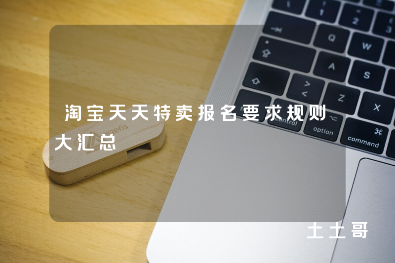 淘宝天天特卖报名要求规则大汇总 淘宝天天特卖报名要求规则大汇总