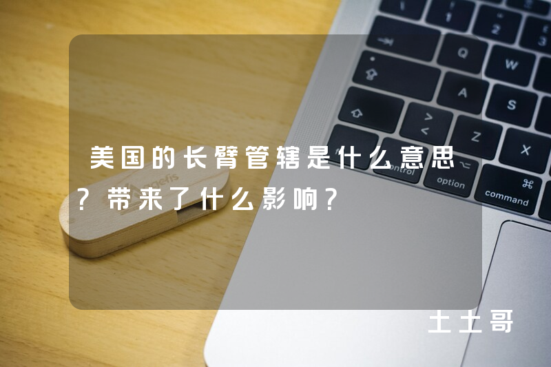 美国的长臂管辖是什么意思?带来了什么影响? 美国的长臂管辖是什么意思?带来了什么影响?