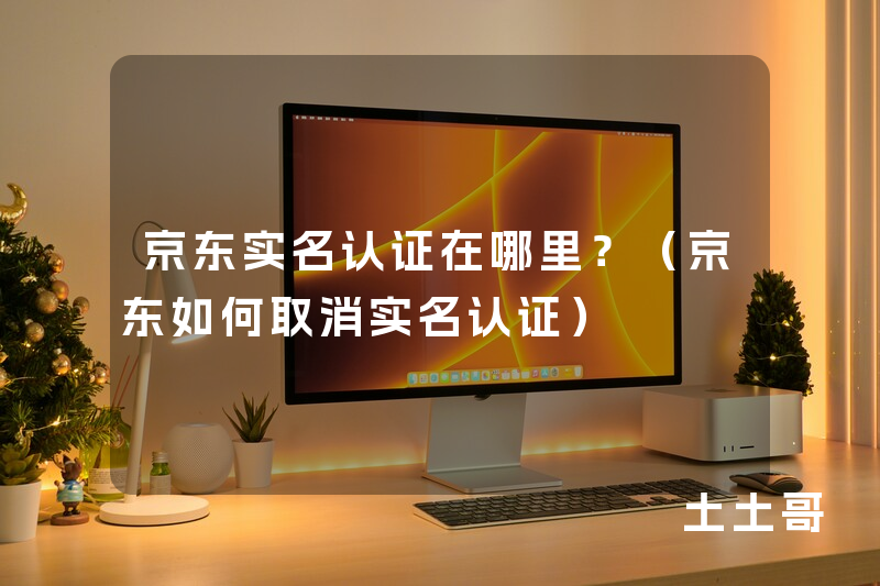 京东实名认证在哪里?(京东如何取消实名认证) 京东实名认证在哪里?(京东如何取消实名认证)
