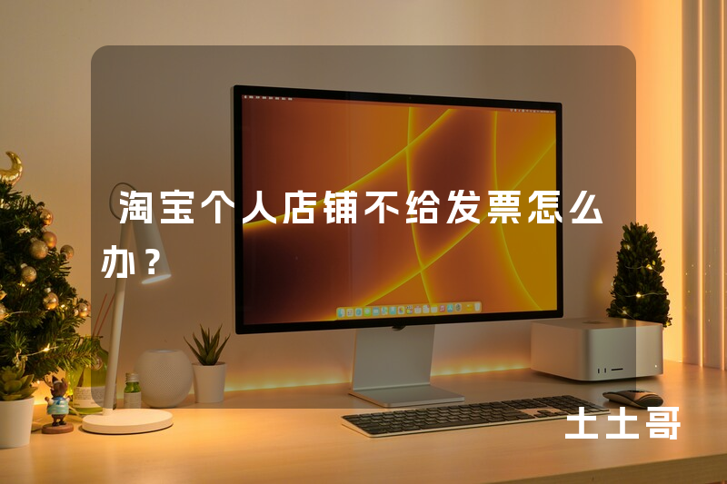 淘宝个人店铺不给发票怎么办? 淘宝个人店铺不给发票怎么办?
