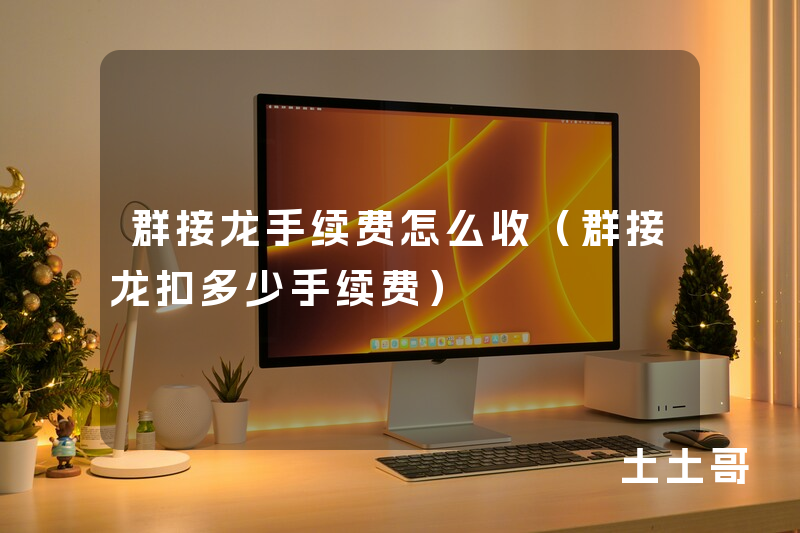 群接龙手续费怎么收(群接龙扣多少手续费) 群接龙手续费怎么收(群接龙扣多少手续费)