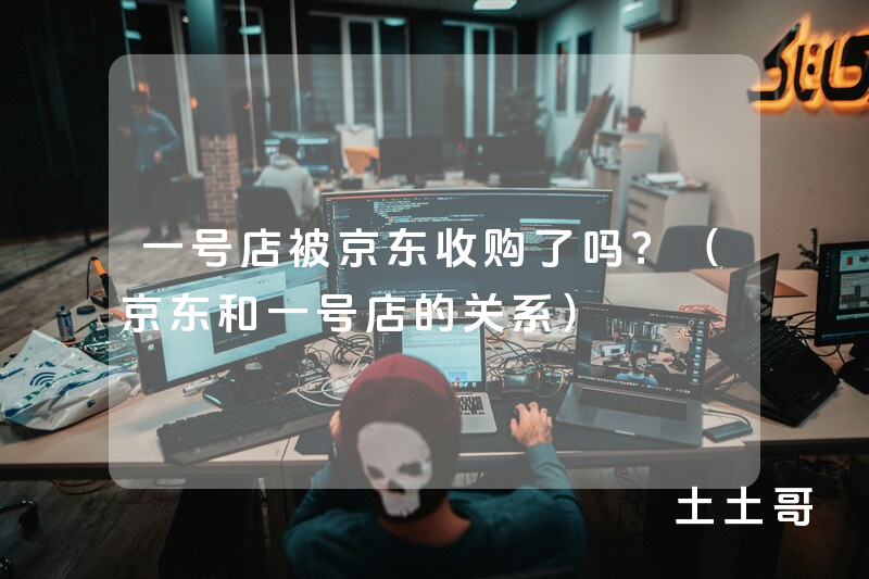 一号店被京东收购了吗?(京东和一号店的关系) 一号店被京东收购了吗?(京东和一号店的关系)