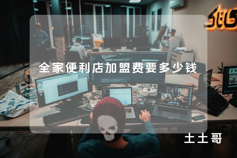 全家便利店加盟费要多少钱 全家便利店加盟费要多少钱
