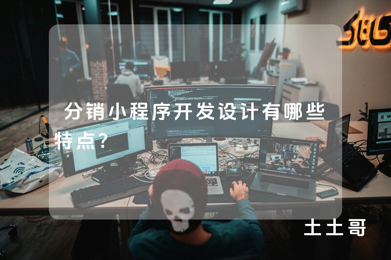 分销小程序开发设计有哪些特点? 分销小程序开发设计有哪些特点?