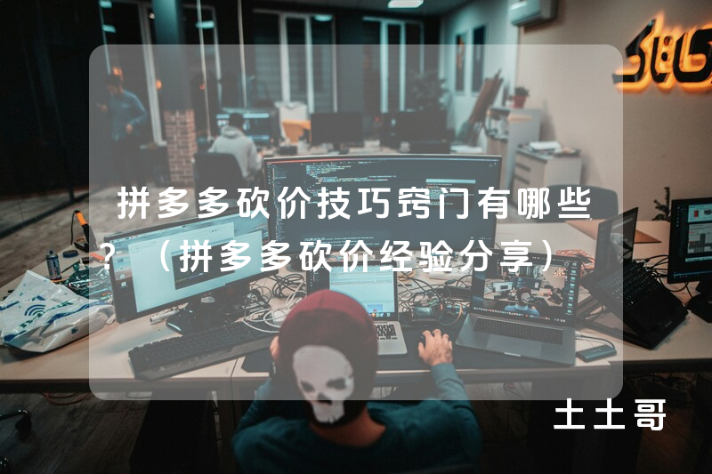 拼多多砍价技巧窍门有哪些?(拼多多砍价经验分享) 拼多多砍价技巧窍门有哪些?(拼多多砍价经验分享)
