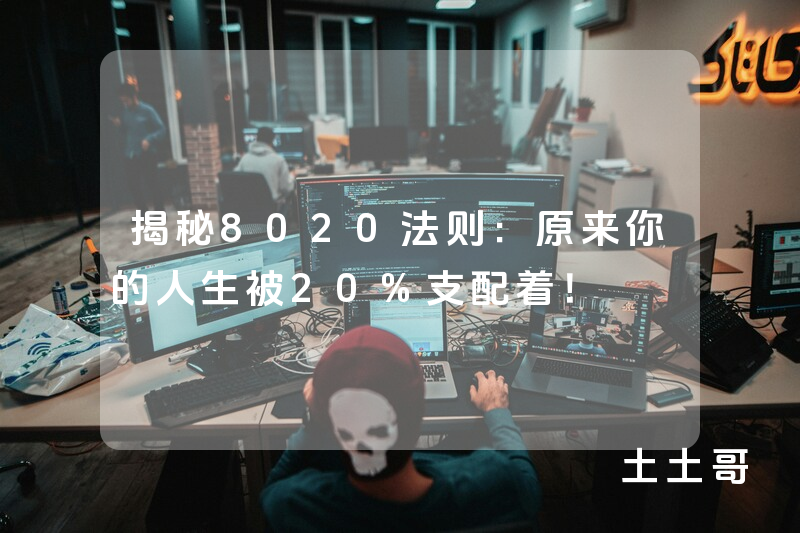 揭秘8020法则:原来你的人生被20%支配着! 揭秘8020法则:原来你的人生被20%支配着!