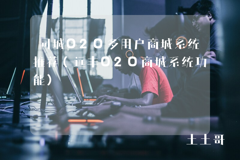 同城O2O多用户商城系统推荐(远丰O2O商城系统功能) 同城O2O多用户商城系统推荐(远丰O2O商城系统功能)