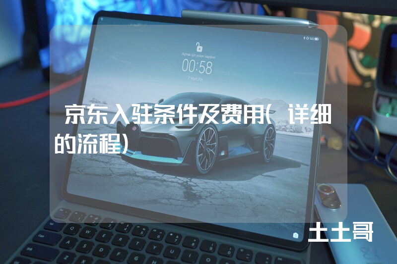 京东入驻条件及费用(详细的流程) 京东入驻条件及费用(详细的流程)