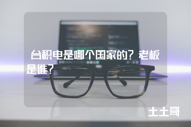 台积电是哪个国家的?老板是谁? 台积电是哪个国家的?老板是谁?
