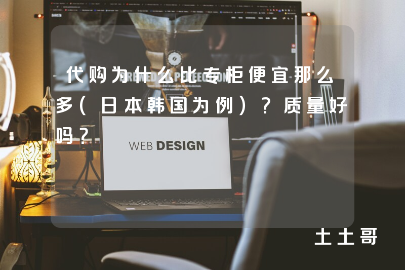 代购为什么比专柜便宜那么多(日本韩国为例)?质量好吗? 代购为什么比专柜便宜那么多(日本韩国为例)?质量好吗?