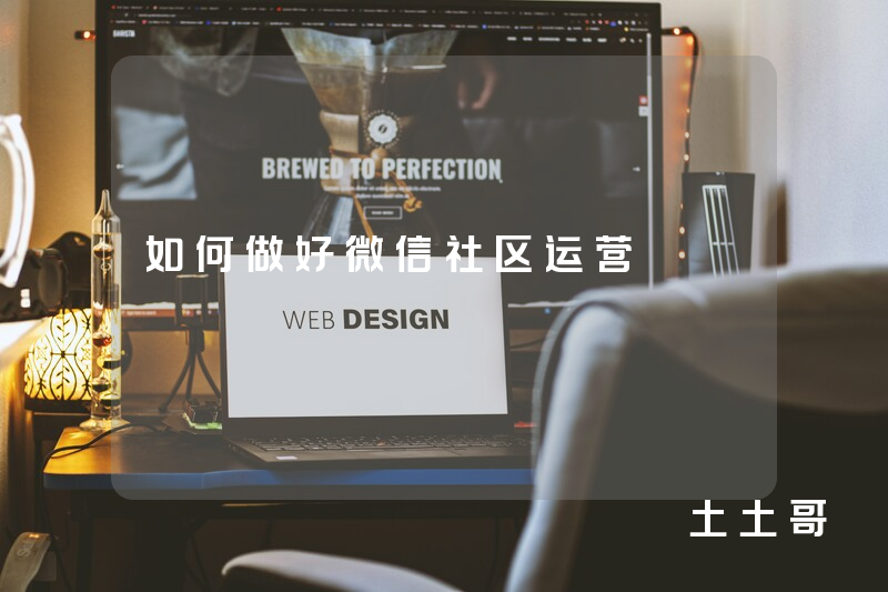 如何做好微信社区运营 如何做好微信社区运营