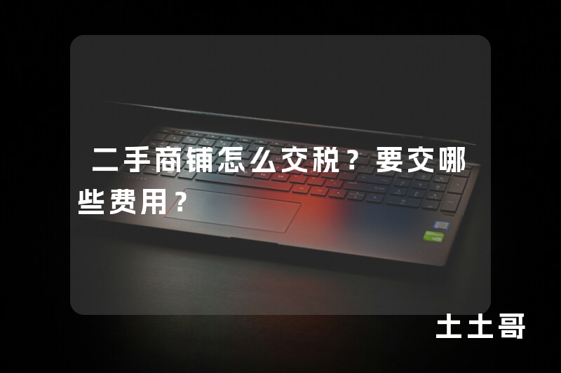 二手商铺怎么交税?要交哪些费用? 二手商铺怎么交税?要交哪些费用?