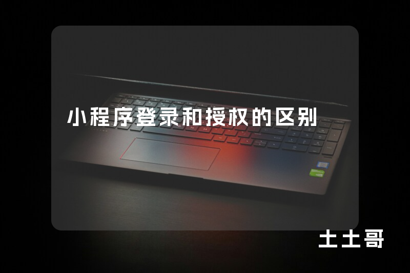 小程序登录和授权的区别 小程序登录和授权的区别