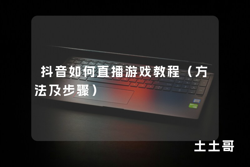 抖音如何直播游戏教程(方法及步骤) 抖音如何直播游戏教程(方法及步骤)