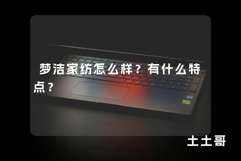 梦洁家纺怎么样?有什么特点? 梦洁家纺怎么样?有什么特点?