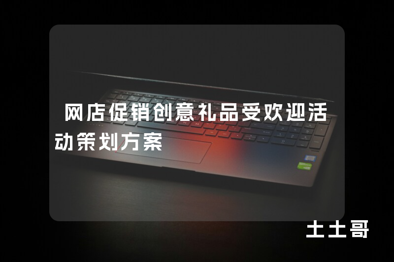 网店促销创意礼品受欢迎活动策划方案 网店促销创意礼品受欢迎活动策划方案