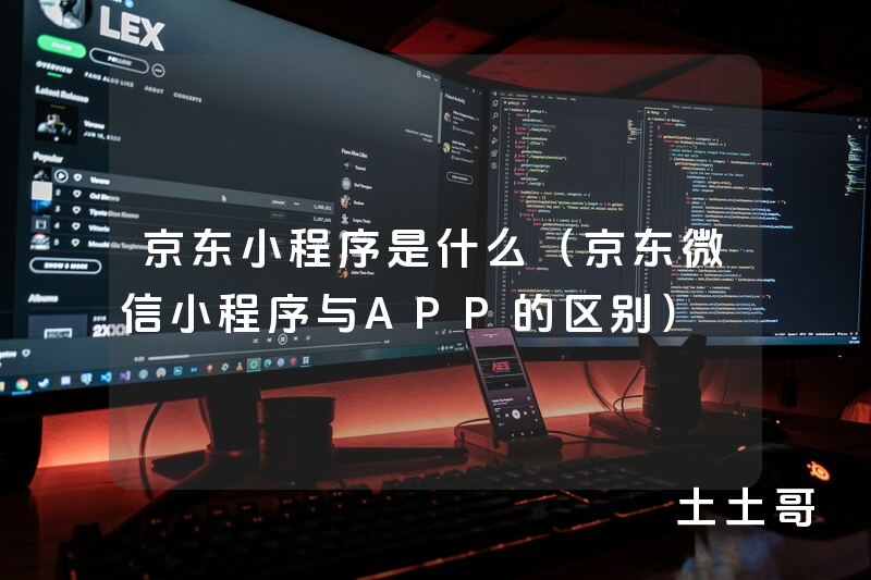 京东小程序是什么(京东微信小程序与APP的区别) 京东小程序是什么(京东微信小程序与APP的区别)