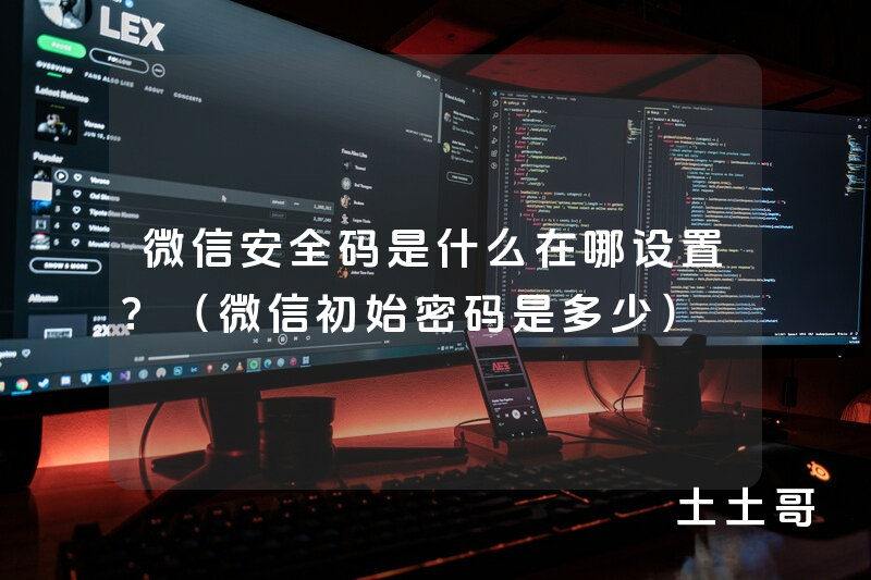 微信安全码是什么在哪设置?(微信初始密码是多少) 微信安全码是什么在哪设置?(微信初始密码是多少)