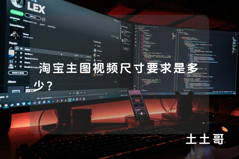 淘宝主图视频尺寸要求是多少? 淘宝主图视频尺寸要求是多少?