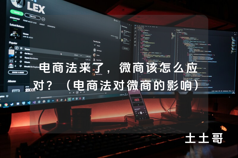 电商法来了,微商该怎么应对?(电商法对微商的影响) 电商法来了,微商该怎么应对?(电商法对微商的影响)