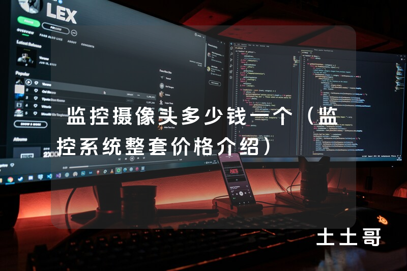 监控摄像头多少钱一个(监控系统整套价格介绍) 监控摄像头多少钱一个(监控系统整套价格介绍)