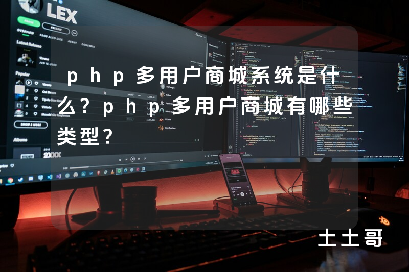 php多用户商城系统是什么?php多用户商城有哪些类型? php多用户商城系统是什么?php多用户商城有哪些类型?