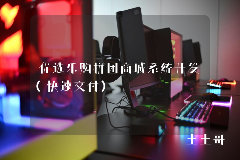 优选乐购拼团商城系统开发(快速交付) 优选乐购拼团商城系统开发(快速交付)