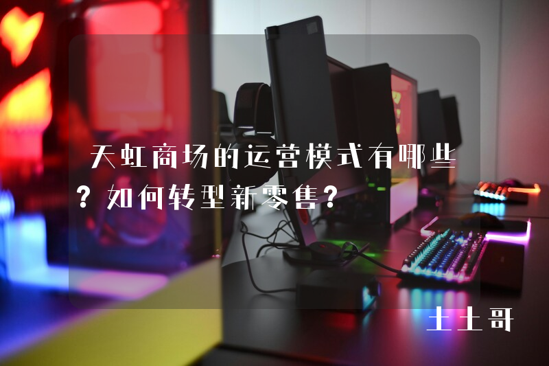 天虹商场的运营模式有哪些?如何转型新零售? 天虹商场的运营模式有哪些?如何转型新零售?