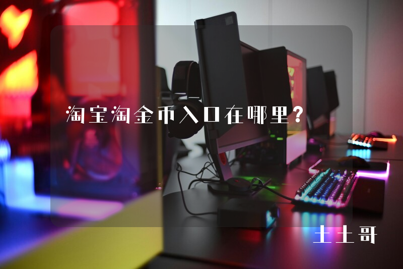淘宝淘金币入口在哪里? 淘宝淘金币入口在哪里?
