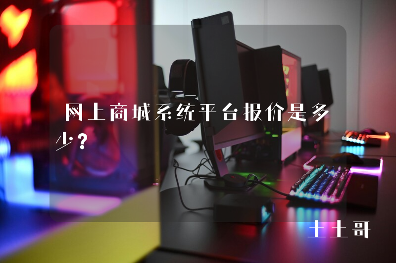 网上商城系统平台报价是多少? 网上商城系统平台报价是多少?