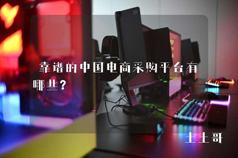靠谱的中国电商采购平台有哪些? 靠谱的中国电商采购平台有哪些?