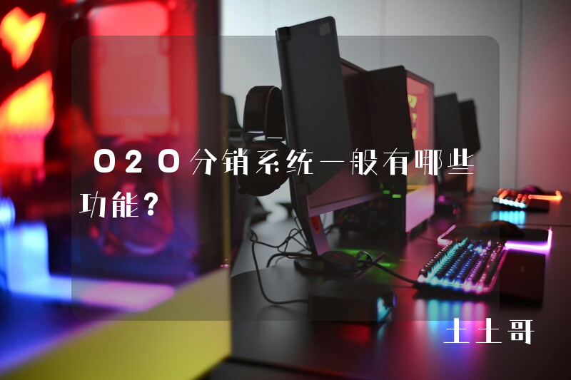 O2O分销系统一般有哪些功能? O2O分销系统一般有哪些功能?