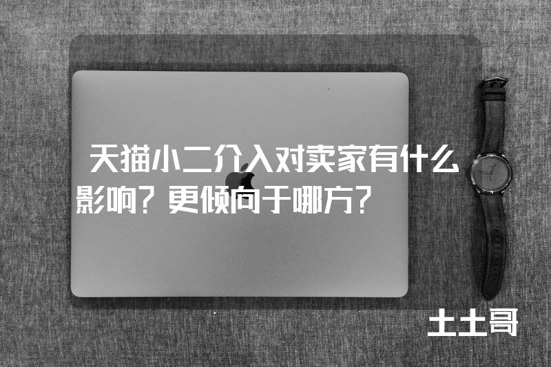 天猫小二介入对卖家有什么影响?更倾向于哪方? 天猫小二介入对卖家有什么影响?更倾向于哪方?