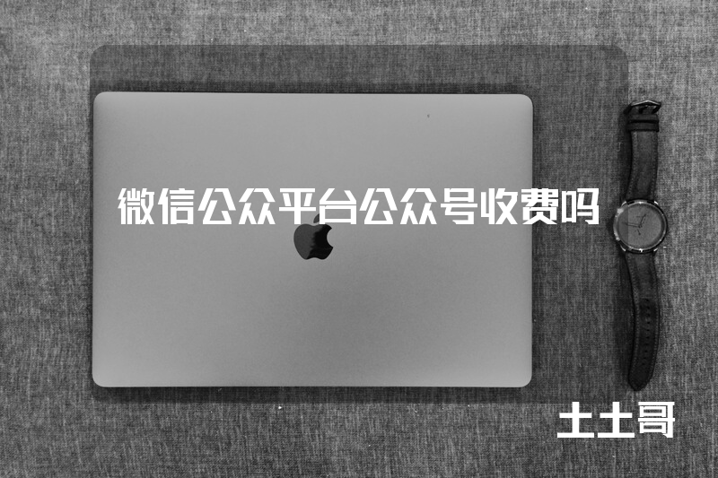 微信公众平台公众号收费吗 微信公众平台公众号收费吗