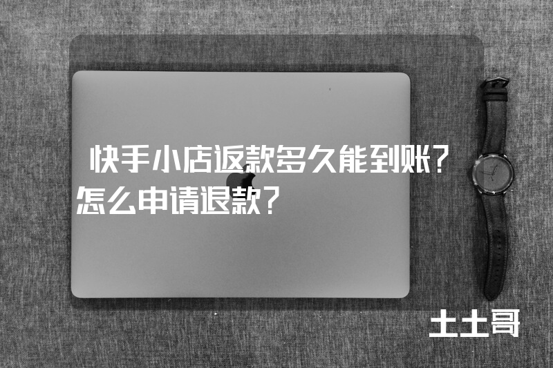 快手小店返款多久能到账?怎么申请退款? 快手小店返款多久能到账?怎么申请退款?