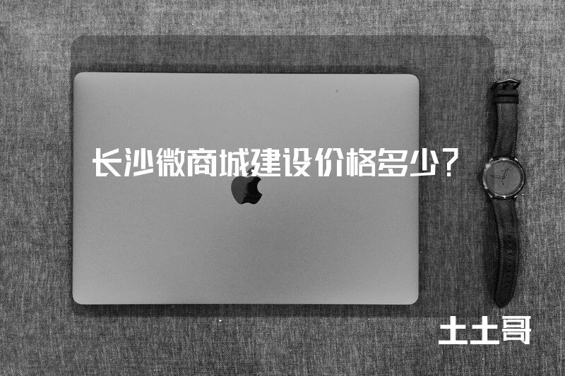 长沙微商城建设价格多少? 长沙微商城建设价格多少?