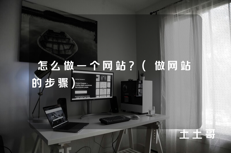 怎么做一个网站?(做网站的步骤) 怎么做一个网站?(做网站的步骤)