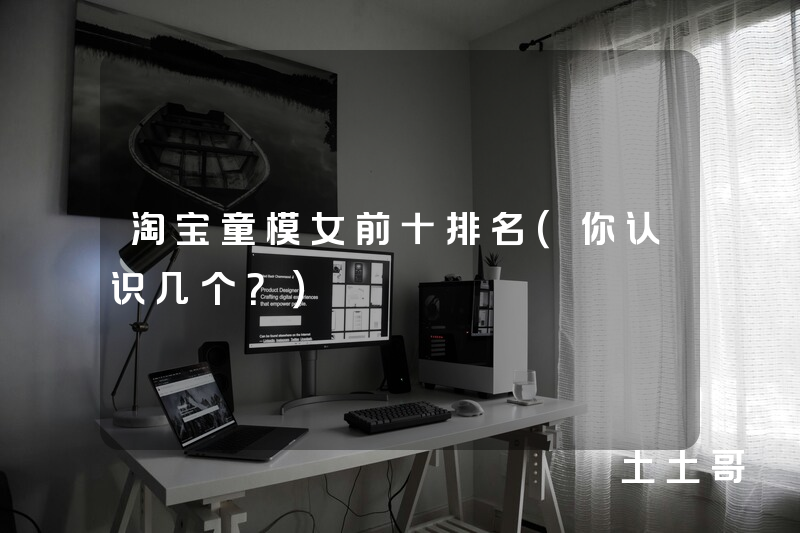 淘宝童模女前十排名(你认识几个?) 淘宝童模女前十排名(你认识几个?)