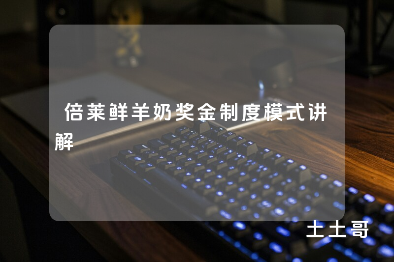 倍莱鲜羊奶奖金制度模式讲解 倍莱鲜羊奶奖金制度模式讲解