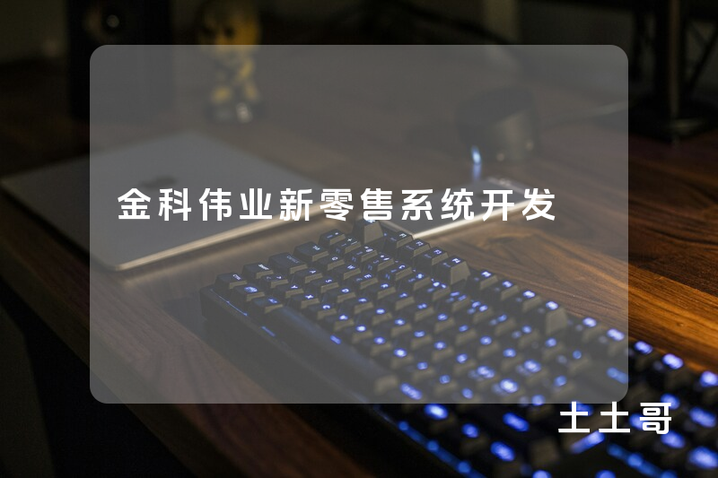 金科伟业新零售系统开发 金科伟业新零售系统开发