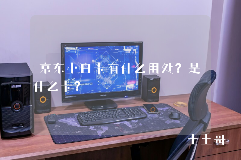 京东小白卡有什么用处?是什么卡? 京东小白卡有什么用处?是什么卡?