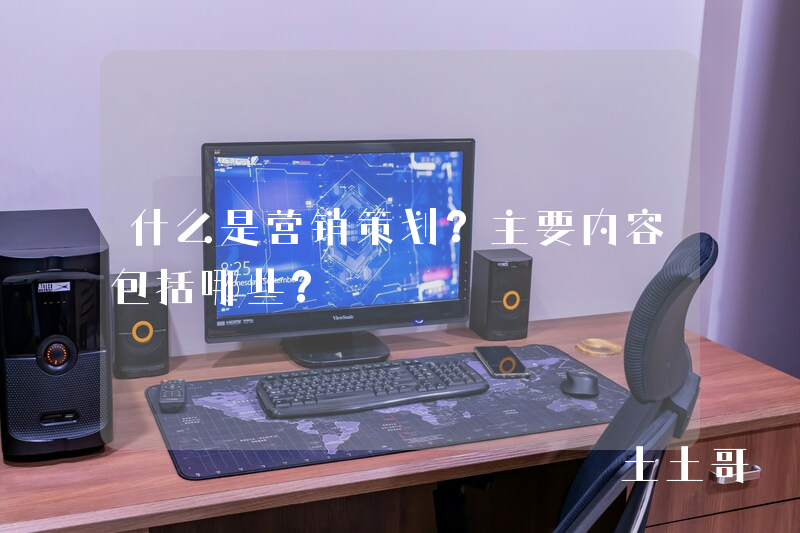 什么是营销策划?主要内容包括哪些? 什么是营销策划?主要内容包括哪些?