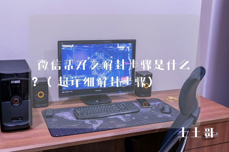 微信帮好友解封步骤是什么?(超详细解封步骤) 微信帮好友解封步骤是什么?(超详细解封步骤)